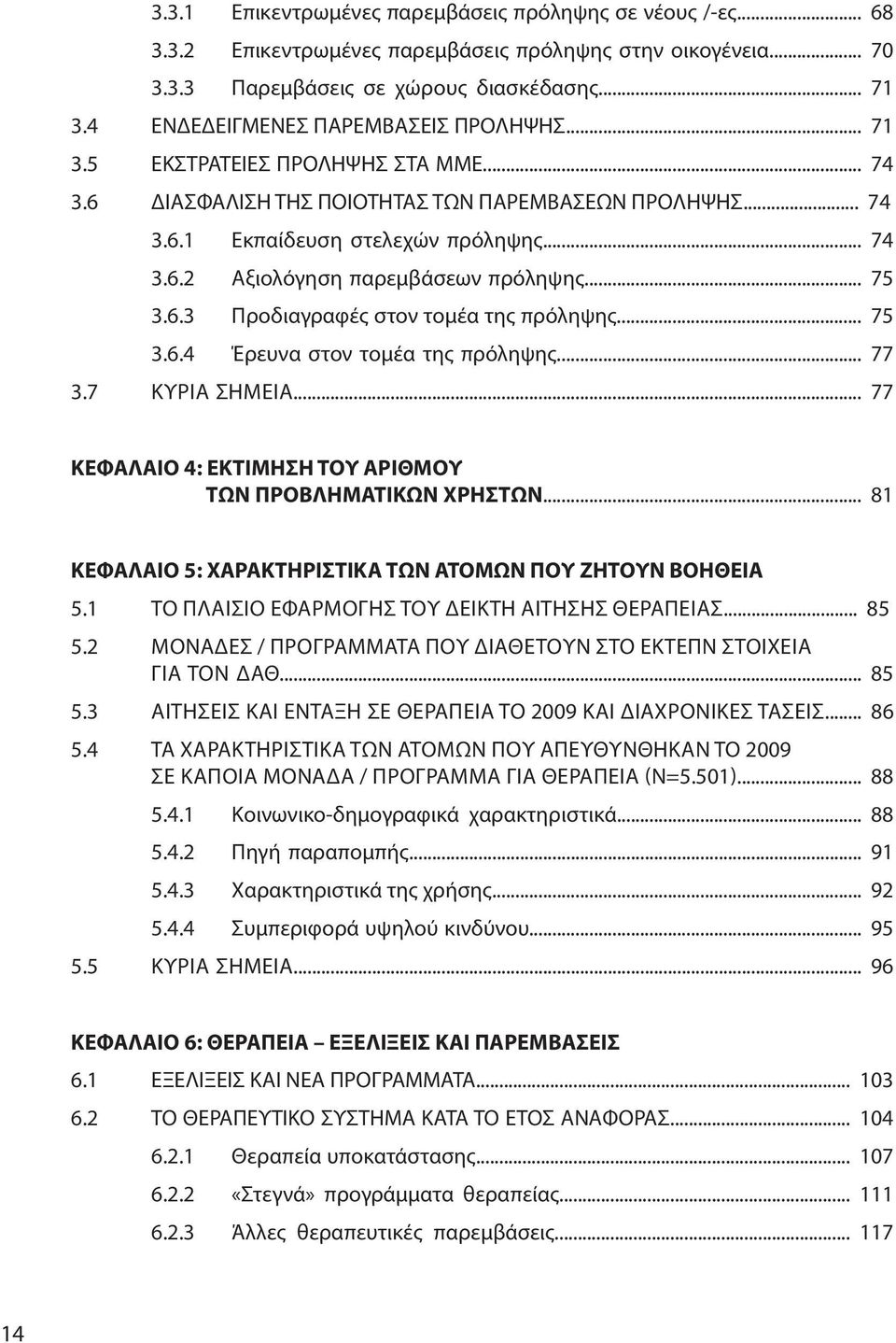 ..75 3.6.3 Προδιαγραφές στον τομέα της πρόληψης...75 3.6.4 Έρευνα στον τομέα της πρόληψης...77 3.7 Κύρια σημεία...77 ΚΕΦΑΛΑΙΟ 4: ΕΚΤΙΜΗΣΗ ΤΟΥ ΑΡΙΘΜΟΥ ΤΩΝ ΠΡΟΒΛΗΜΑΤΙΚΩΝ ΧΡΗΣΤΩΝ.