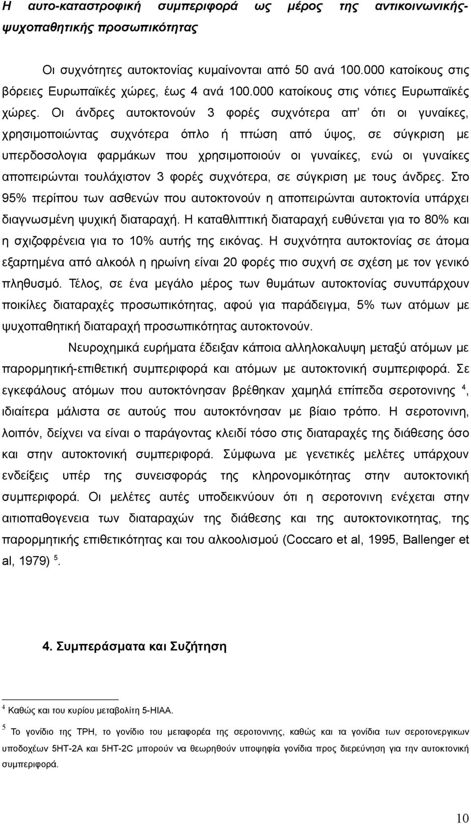 Οι άνδρες αυτοκτονούν 3 φορές συχνότερα απ ότι οι γυναίκες, χρησιμοποιώντας συχνότερα όπλο ή πτώση από ύψος, σε σύγκριση με υπερδοσολογια φαρμάκων που χρησιμοποιούν οι γυναίκες, ενώ οι γυναίκες