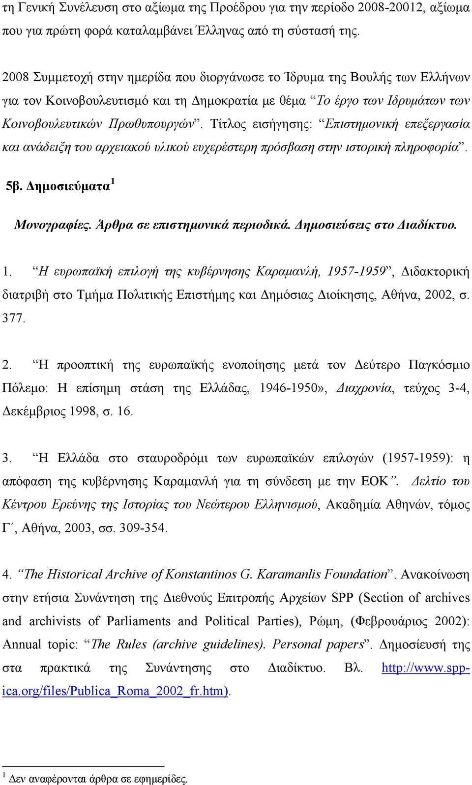 Τίτλος εισήγησης: Επιστημονική επεξεργασία και ανάδειξη του αρχειακού υλικού ευχερέστερη πρόσβαση στην ιστορική πληροφορία. 5β. Δημοσιεύματα 1 Μονογραφίες. Άρθρα σε επιστημονικά περιοδικά.