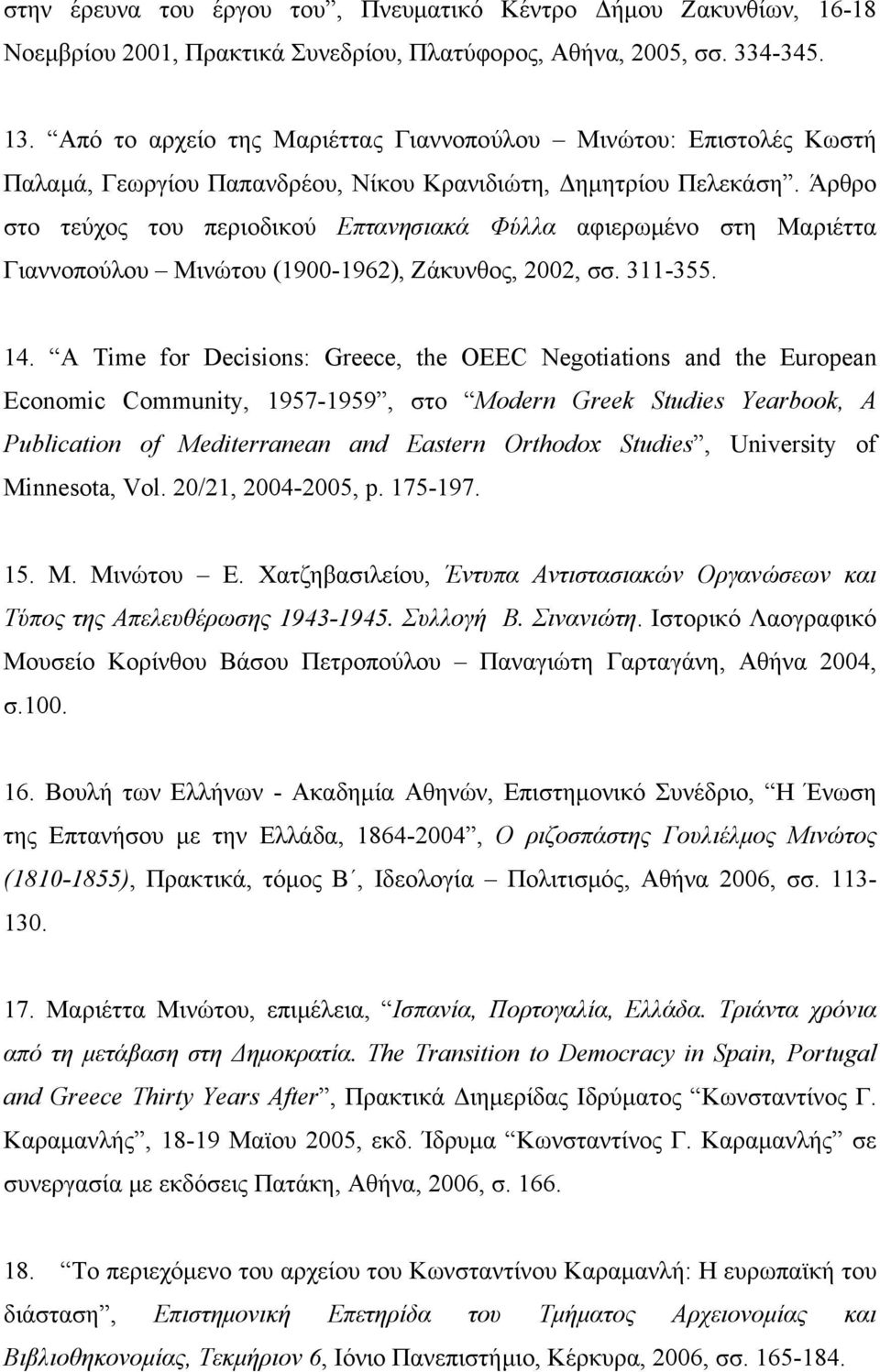 Άρθρο στο τεύχος του περιοδικού Επτανησιακά Φύλλα αφιερωμένο στη Μαριέττα Γιαννοπούλου Μινώτου (1900-1962), Ζάκυνθος, 2002, σσ. 311-355. 14.