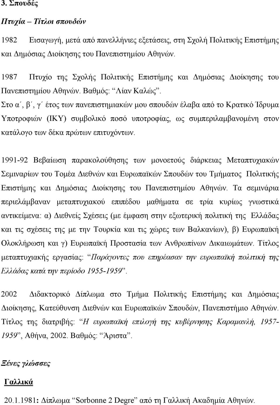 Στο α, β, γ έτος των πανεπιστημιακών μου σπουδών έλαβα από το Κρατικό Ίδρυμα Υποτροφιών (ΙΚΥ) συμβολικό ποσό υποτροφίας, ως συμπεριλαμβανομένη στον κατάλογο των δέκα πρώτων επιτυχόντων.