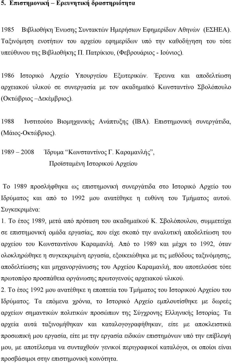 Έρευνα και αποδελτίωση αρχειακού υλικού σε συνεργασία με τον ακαδημαϊκό Κωνσταντίνο Σβολόπουλο (Οκτώβριος Δεκέμβριος). 1988 Ινστιτούτο Βιομηχανικής Ανάπτυξης (ΙΒΑ).