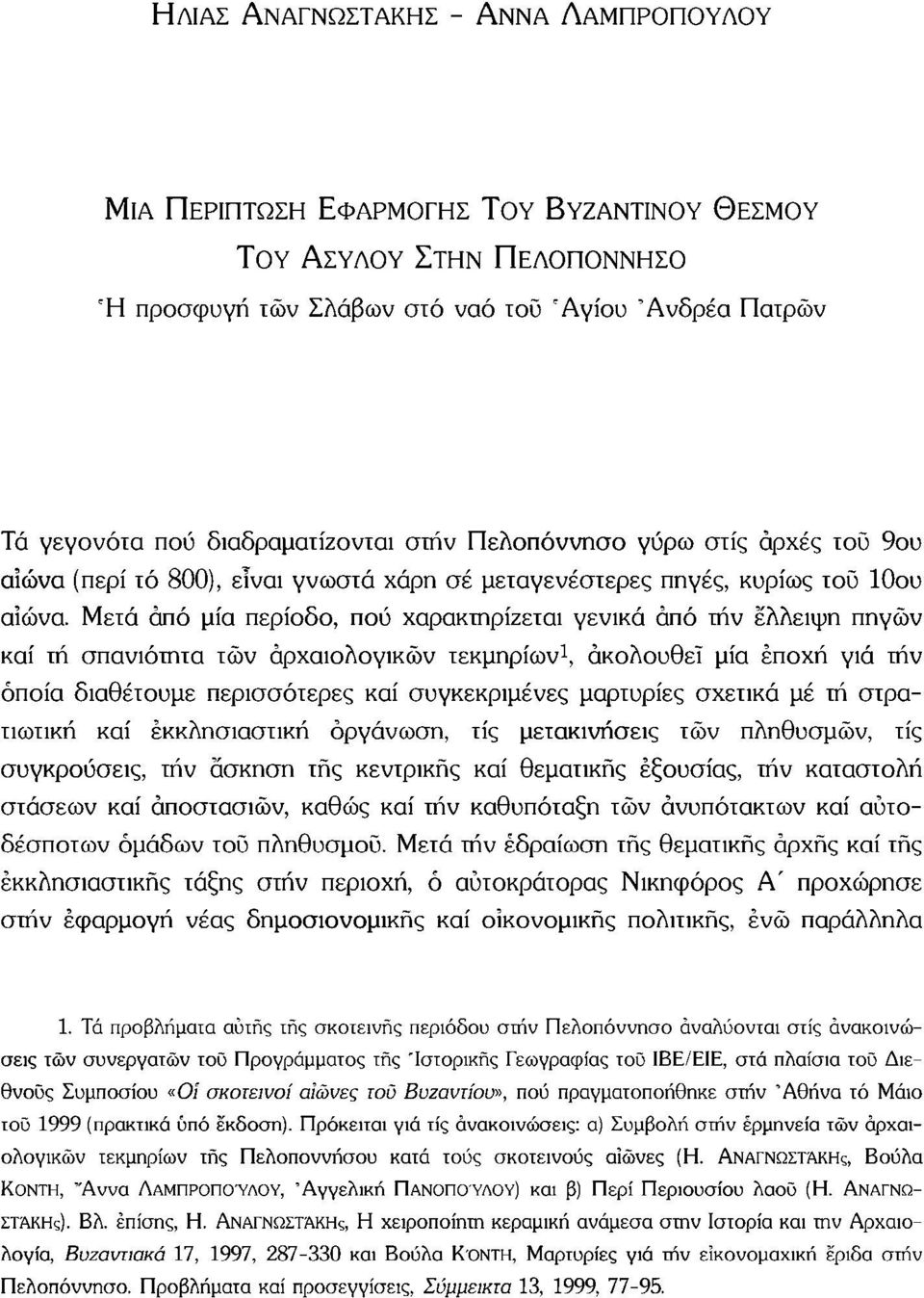 Μετά από μία περίοδο, πού χαρακτηρίζεται γενικά άπό την έλλειψη πηγών καί τή σπανιότητα τών αρχαιολογικών τεκμηρίων 1, ακολουθεί μία εποχή γιά τήν οποία διαθέτουμε περισσότερες καί συγκεκριμένες