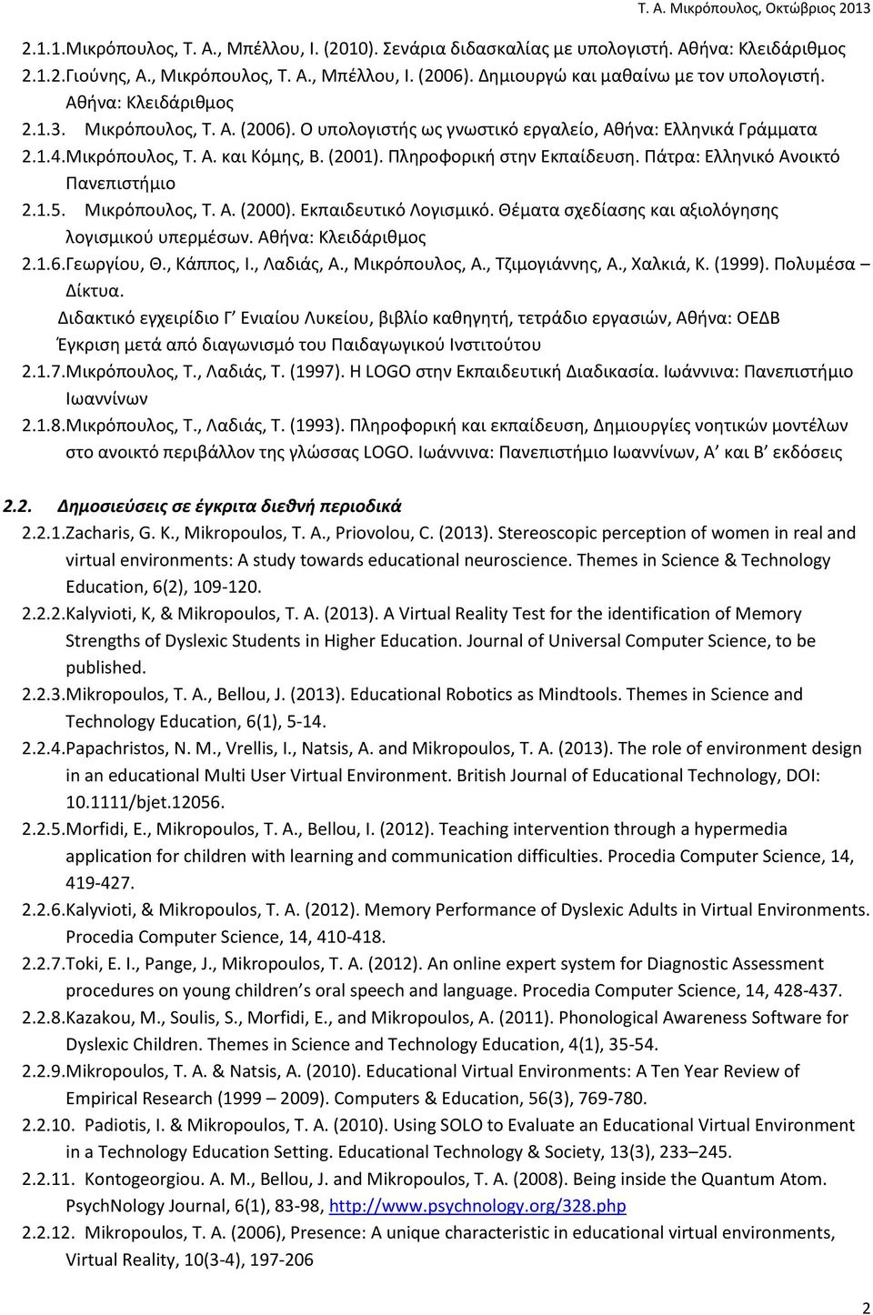 (2001). Πληροφορική στην Εκπαίδευση. Πάτρα: Ελληνικό Ανοικτό Πανεπιστήμιο 2.1.5. Μικρόπουλος, Τ. Α. (2000). Εκπαιδευτικό Λογισμικό. Θέματα σχεδίασης και αξιολόγησης λογισμικού υπερμέσων.