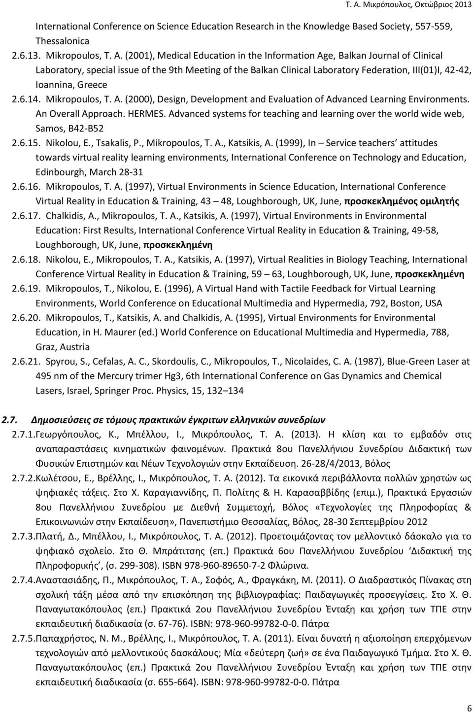 Greece 2.6.14. Mikropoulos, T. A. (2000), Design, Development and Evaluation of Advanced Learning Environments. An Overall Approach. HERMES.