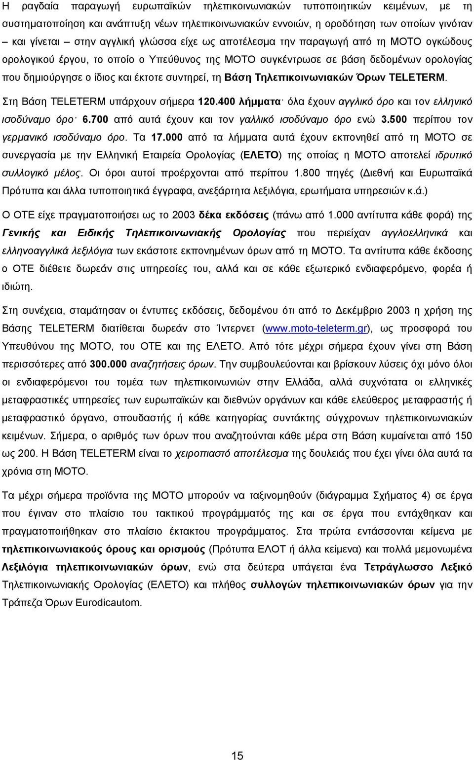 Βάση Τηλεπικοινωνιακών Όρων TELETERM. Στη Βάση TELETERM υπάρχουν σήμερα 120.400 λήμματα όλα έχουν αγγλικό όρο και τον ελληνικό ισοδύναμο όρο 6.700 από αυτά έχουν και τον γαλλικό ισοδύναμο όρο ενώ 3.