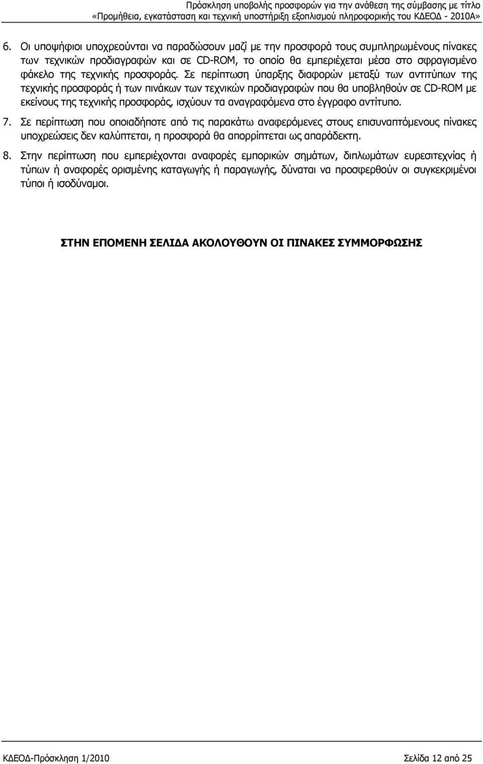 Σε περίπτωση ύπαρξης διαφορών μεταξύ των αντιτύπων της τεχνικής προσφοράς ή των πινάκων των τεχνικών προδιαγραφών που θα υποβληθούν σε CD-ROM με εκείνους της τεχνικής προσφοράς, ισχύουν τα