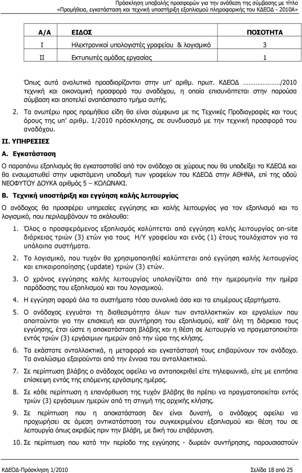 Τα ανωτέρω προς προμήθεια είδη θα είναι σύμφωνα με τις Τεχνικές Προδιαγραφές και τους όρους της υπ αριθμ. 1/2010 πρόσκλησης, σε συνδυασμό με την τεχνική προσφορά του αναδόχου. ΙΙ. ΥΠΗΡΕΣΙΕΣ Α.