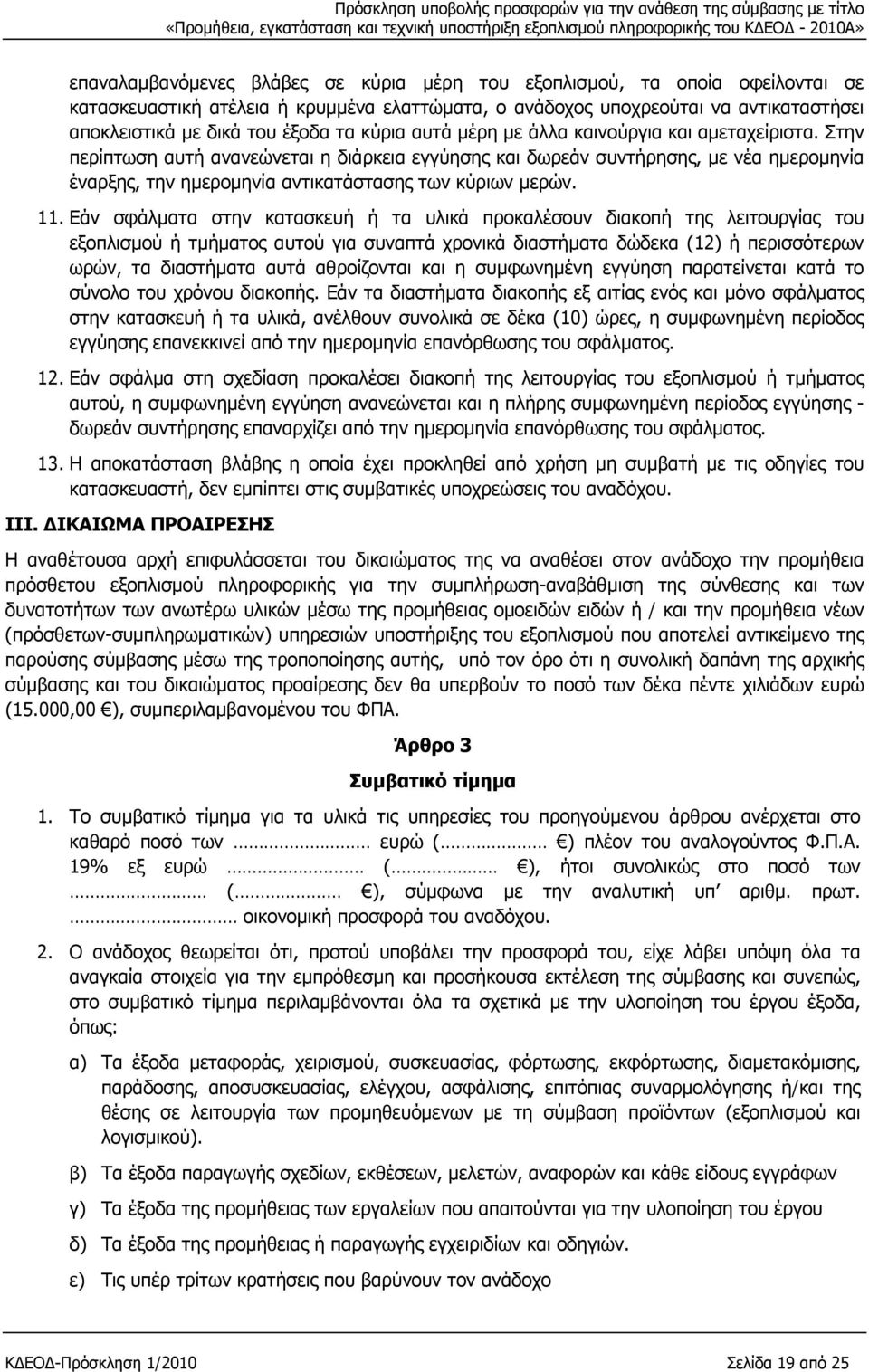 Στην περίπτωση αυτή ανανεώνεται η διάρκεια εγγύησης και δωρεάν συντήρησης, με νέα ημερομηνία έναρξης, την ημερομηνία αντικατάστασης των κύριων μερών. 11.