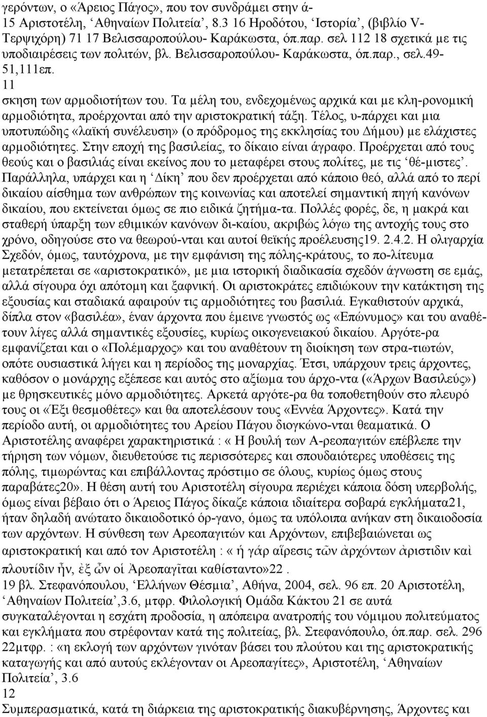 Τα µέλη του, ενδεχοµένως αρχικά και µε κλη-ρονοµική αρµοδιότητα, προέρχονται από την αριστοκρατική τάξη.