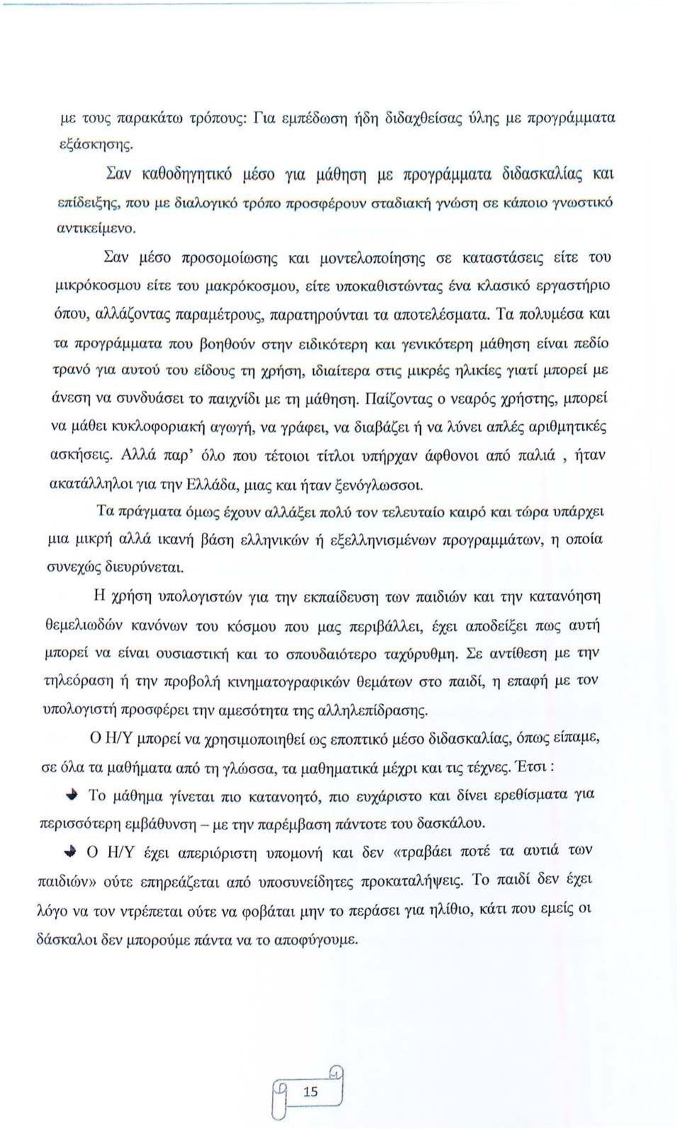 Σαν μέσο προσομοίωση ς και μοντελοποίησης σε καταστάσε ις ε ίτε του μικρόκοσμου είτε του μακρόκοσμου, είτε υποκαθιστώντας ένα κλασικό εργαστήριο όπου, αλλάζοντας παραμέτρους, παρατηρούνται τα