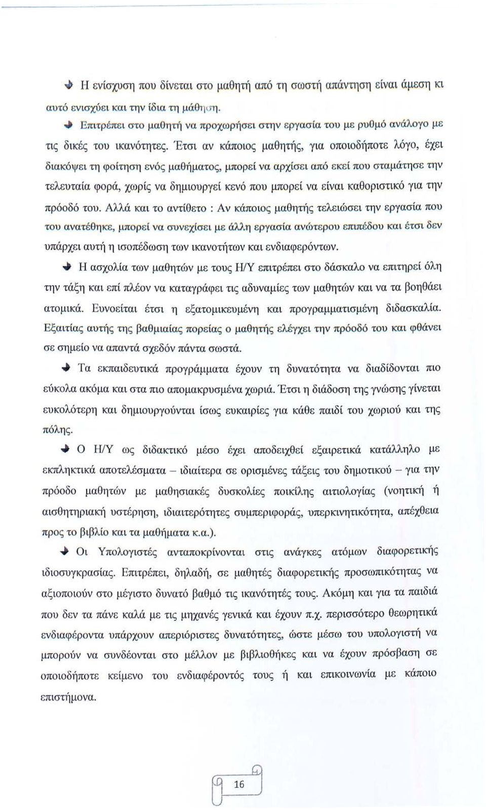 Έτσι αν κάποιος μαθητής, για οποιοδήποτε λόγο, έχει δ ιακόψει τη φοίτηση ενός μα θήματος, μπορεί να αρχίσε ι από ε κε ί που σταμάτη σε την τελευταία φορά, χωρίς να δημιουργεί κενό που μπορ ε ί να