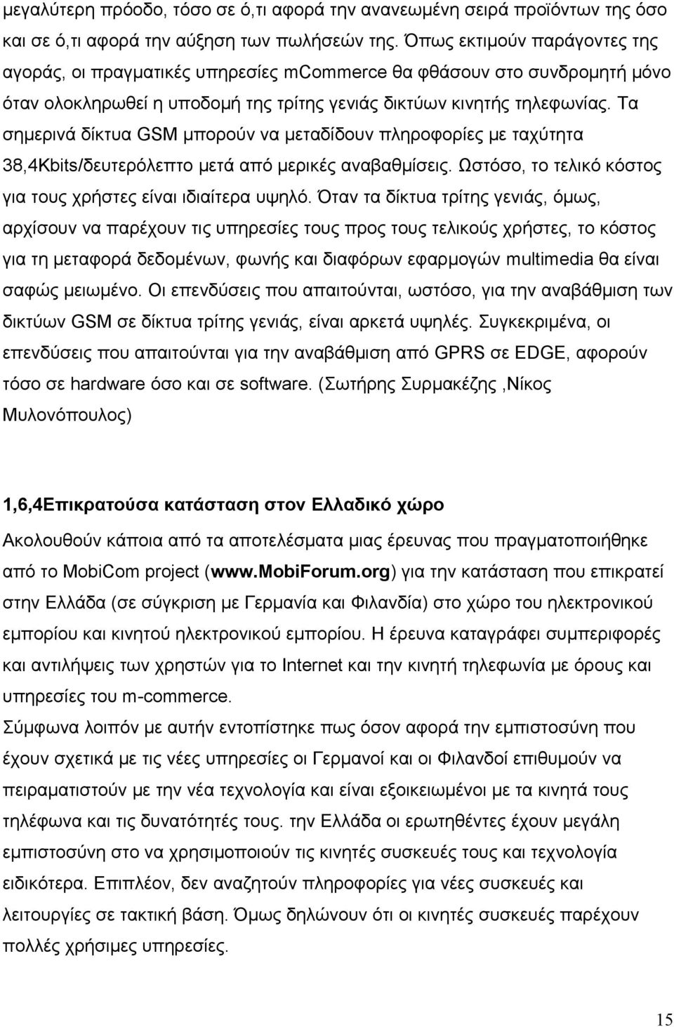 Τα σημερινά δίκτυα GSM μπορούν να μεταδίδουν πληροφορίες με ταχύτητα 38,4Kbits/δευτερόλεπτο μετά από μερικές αναβαθμίσεις. Ωστόσο, το τελικό κόστος για τους χρήστες είναι ιδιαίτερα υψηλό.