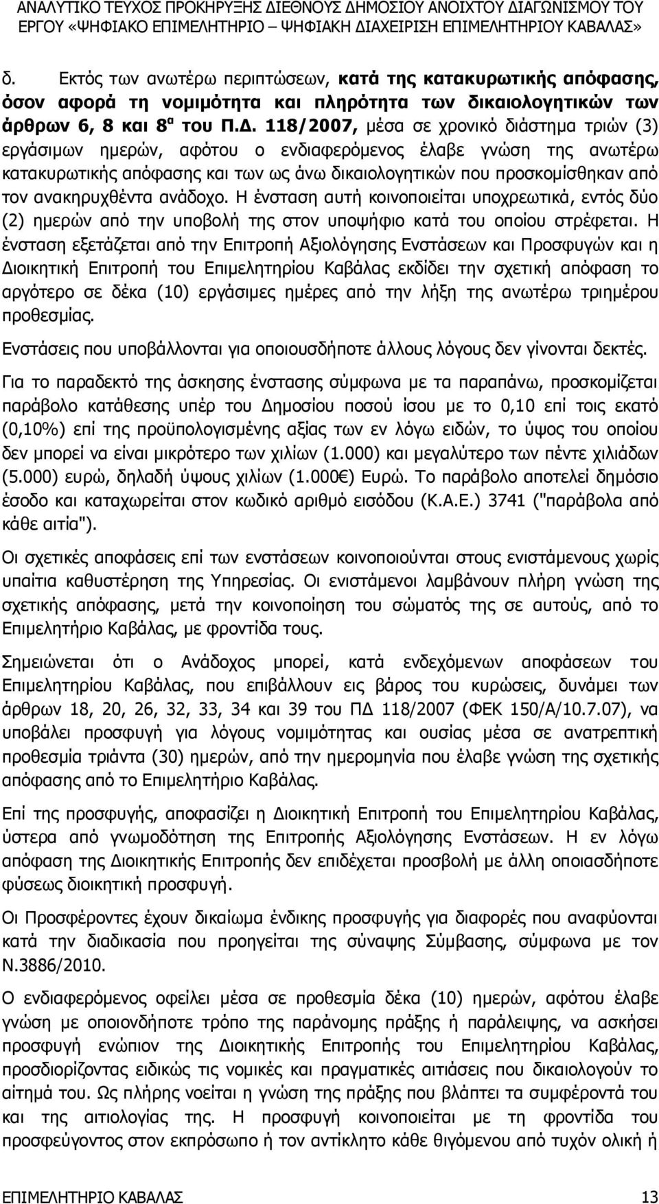 ανακηρυχθέντα ανάδοχο. Η ένσταση αυτή κοινοποιείται υποχρεωτικά, εντός δύο (2) ημερών από την υποβολή της στον υποψήφιο κατά του οποίου στρέφεται.