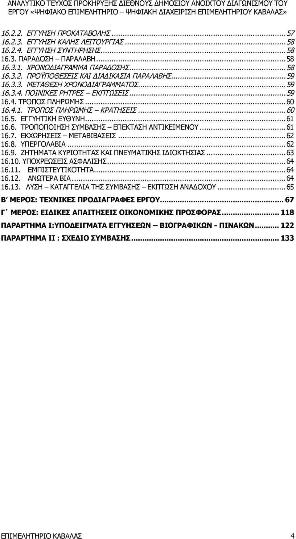 .. 61 16.7. ΕΚΧΩΡΗΣΕΙΣ ΜΕΤΑΒΙΒΑΣΕΙΣ... 62 16.8. ΥΠΕΡΓΟΛΑΒΙΑ... 62 16.9. ΖΗΤΗΜΑΤΑ ΚΥΡΙΟΤΗΤΑΣ ΚΑΙ ΠΝΕΥΜΑΤΙΚΗΣ ΙΔΙΟΚΤΗΣΙΑΣ... 63 16.10. ΥΠΟΧΡΕΩΣΕΙΣ ΑΣΦΑΛΙΣΗΣ... 64 16.11. ΕΜΠΙΣΤΕΥΤΙΚΟΤΗΤΑ... 64 16.12.