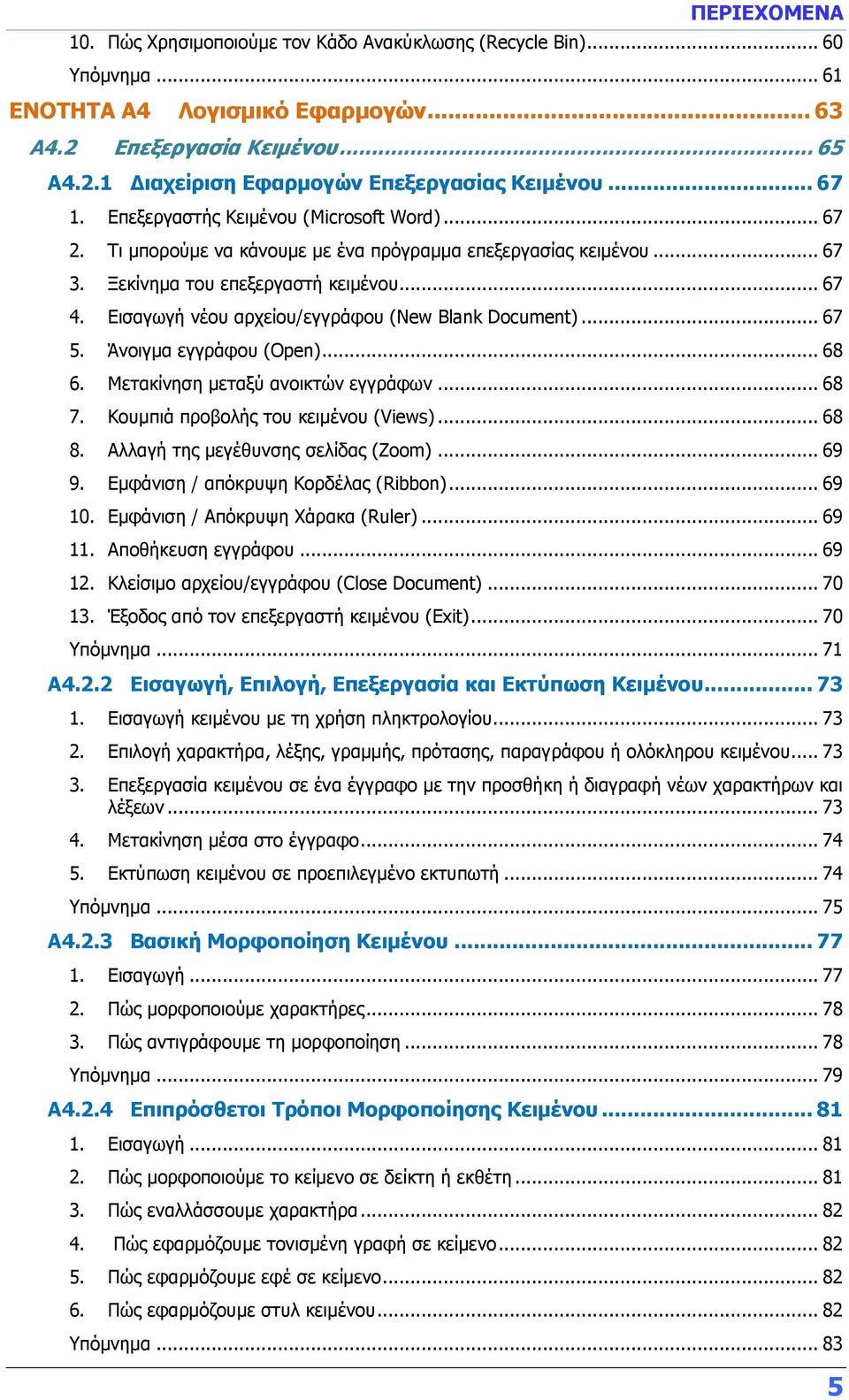 Εισαγωγή νέου αρχείου/εγγράφου (New Blank Document)... 67 5. Άνοιγμα εγγράφου (Open)... 68 6. Μετακίνηση μεταξύ ανοικτών εγγράφων... 68 7. Κουμπιά προβολής του κειμένου (Views)... 68 8.