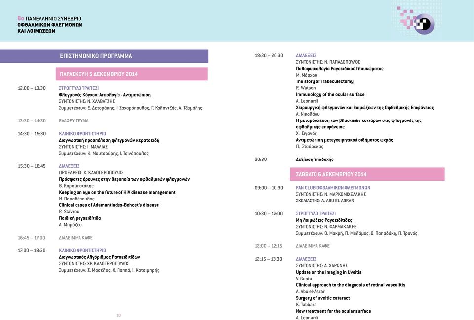 Τσινόπουλος 15:30 16:45 Διαλέξεις Προεδρείο: Χ. Καλογερόπουλος Πρόσφατες έρευνες στην θεραπεία των οφθαλμικών φλεγμονών β. Καραμπατάκης Keeping an eye on the future of HIV disease management Ν.