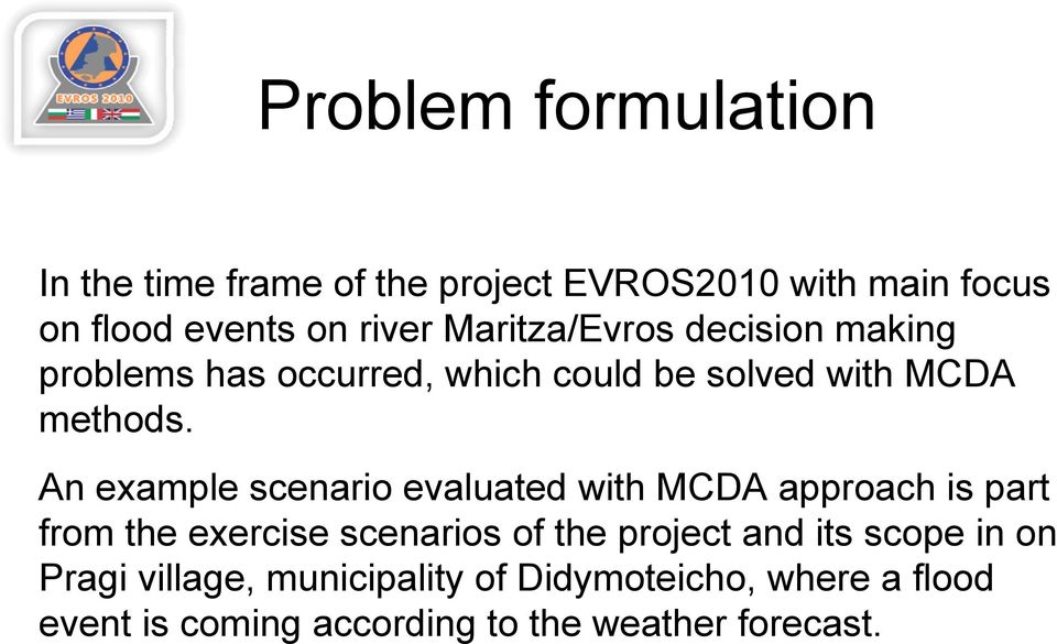 An example scenario evaluated with MCDA approach is part from the exercise scenarios of the project and
