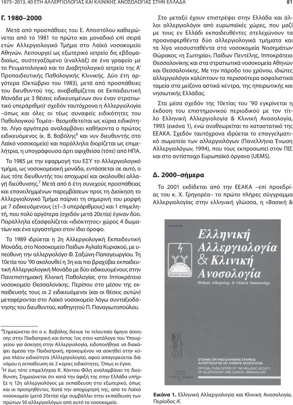 Λειτουργεί ως εξωτερικό ιατρείο δις εβδομαδιαίως, συστεγαζόμενο (εναλλάξ) σε ένα γραφείο με τo Ρευματολογικό και τo Διαβητολογικό ιατρείο της Α Προπαιδευτικής Παθολογικής Κλινικής.