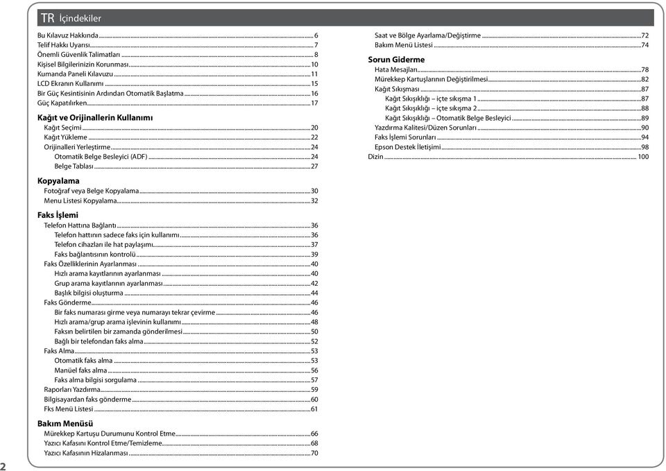 ..24 tomatik Belge Besleyici (ADF)...24 Belge Tablası...27 Kopyalama Fotoğraf veya Belge Kopyalama...30 Menu Listesi Kopyalama...32 Faks İşlemi Telefon Hattına Bağlantı.