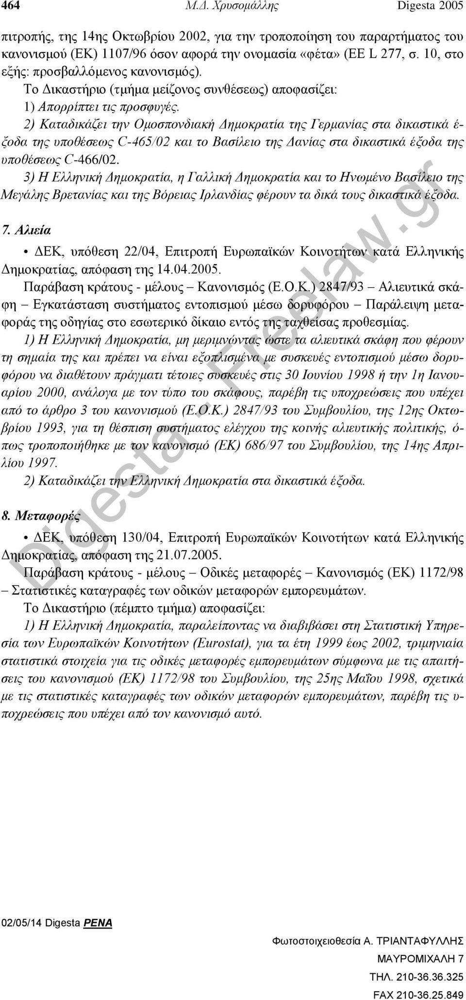 2) Καταδικάζει την Ομοσπονδιακή Δημοκρατία της Γερμανίας στα δικαστικά έ- ξοδα της υποθέσεως C-465/02 και το Βασίλειο της Δανίας στα δικαστικά έξοδα της υποθέσεως C-466/02.