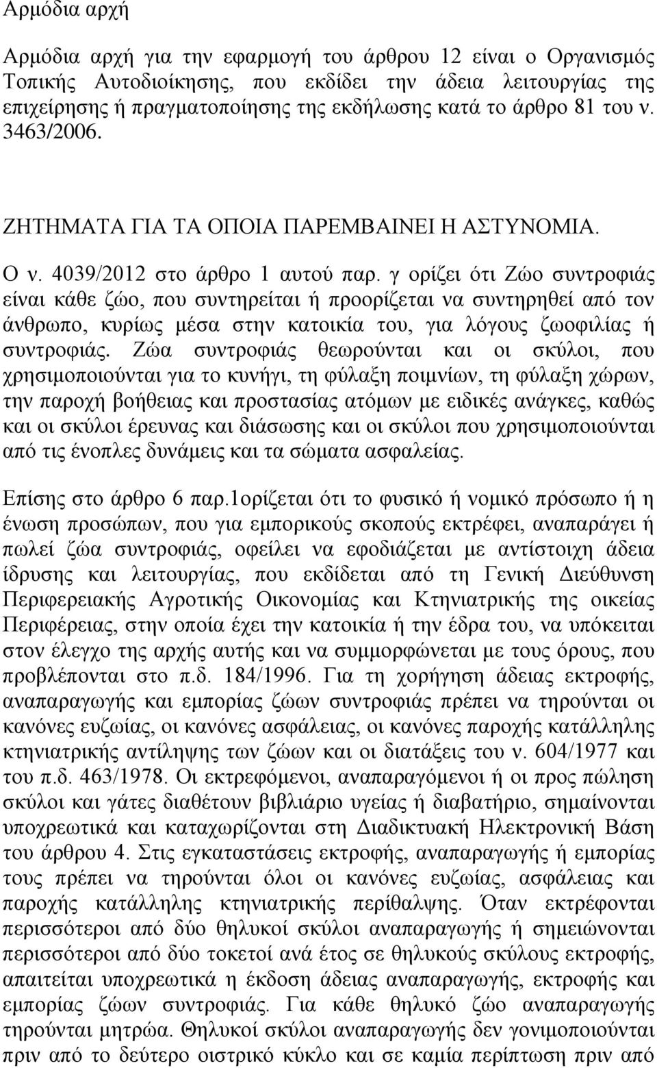 γ ορίζει ότι Ζώο συντροφιάς είναι κάθε ζώο, που συντηρείται ή προορίζεται να συντηρηθεί από τον άνθρωπο, κυρίως μέσα στην κατοικία του, για λόγους ζωοφιλίας ή συντροφιάς.