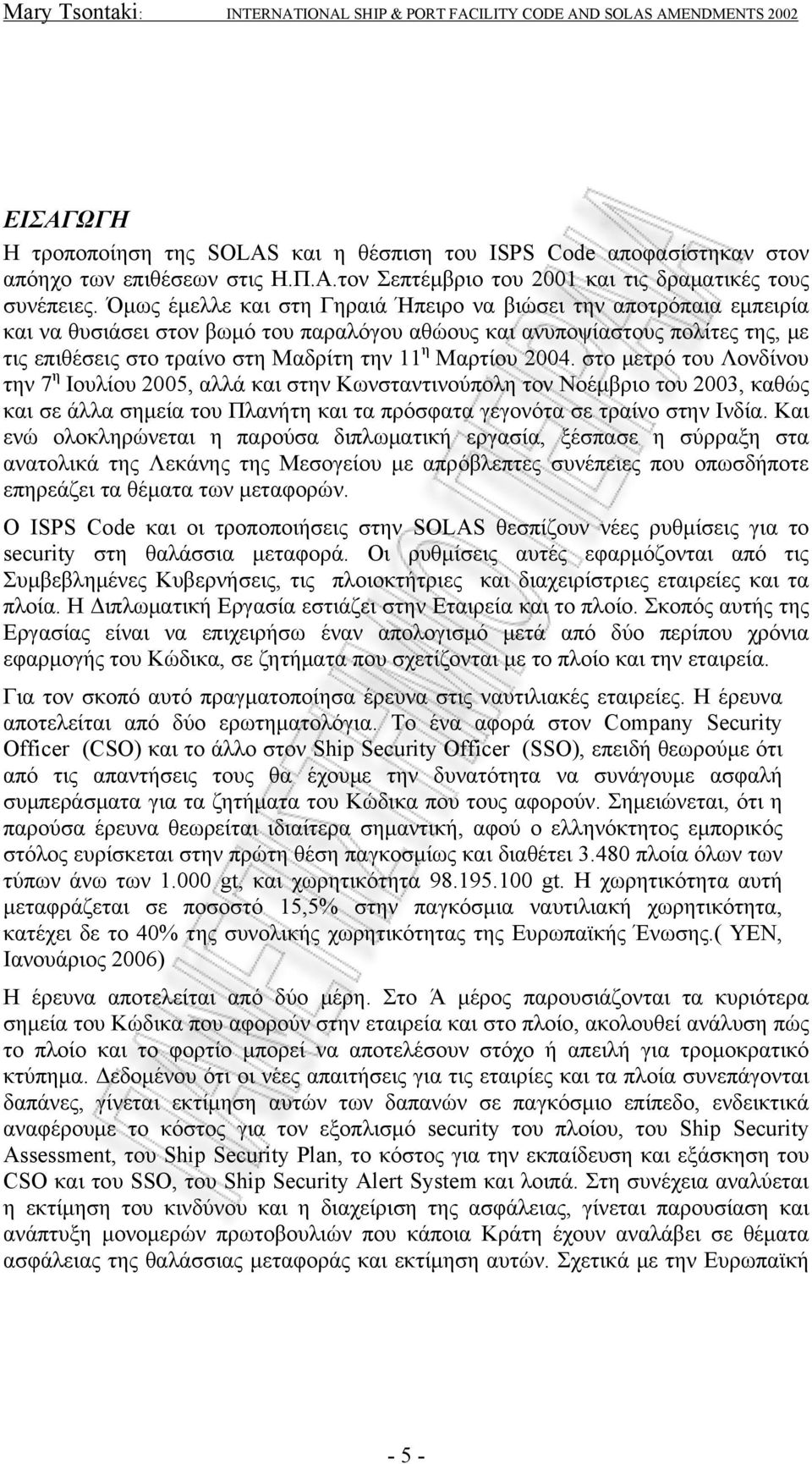 Μαρτίου 2004. στο μετρό του Λονδίνου την 7 η Ιουλίου 2005, αλλά και στην Κωνσταντινούπολη τον Νοέμβριο του 2003, καθώς και σε άλλα σημεία του Πλανήτη και τα πρόσφατα γεγονότα σε τραίνο στην Ινδία.