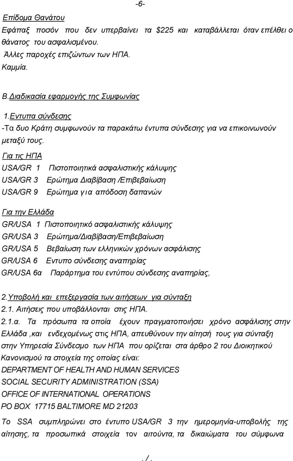 Για τις ΗΠΑ USA/GR 1 USA/GR 3 USA/GR 9 Πιστοποιητικά ασφαλιστικής κάλυψης Ερώτημα Διαβίβαση /Επιβεβαίωση Ερώτημα για απόδοση δαπανών Για την Ελλάδα GR/USA 1 Πιστοποιητικό ασφαλιστικής κάλυψης GR/USA