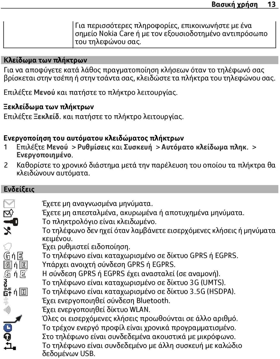 Επιλέξτε Μενού και πατήστε το πλήκτρο λειτουργίας. Ξεκλείδωμα των πλήκτρων Επιλέξτε Ξεκλείδ. και πατήστε το πλήκτρο λειτουργίας. Ενεργοποίηση του αυτόματου κλειδώματος πλήκτρων 1 Επιλέξτε Μενού > Ρυθμίσεις και Συσκευή > Αυτόματο κλείδωμα πληκ.