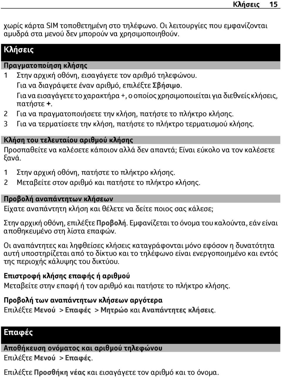 Για να εισαγάγετε το χαρακτήρα +, ο οποίος χρησιμοποιείται για διεθνείς κλήσεις, πατήστε +. 2 Για να πραγματοποιήσετε την κλήση, πατήστε το πλήκτρο κλήσης.