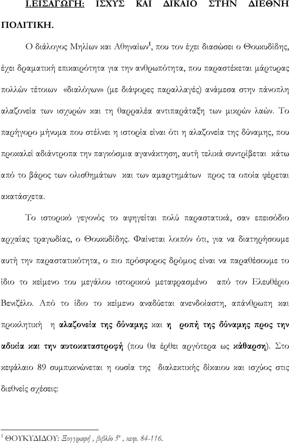 ανάμεσα στην πάνοπλη αλαζονεία των ισχυρών και τη θαρραλέα αντιπαράταξη των μικρών λαών.