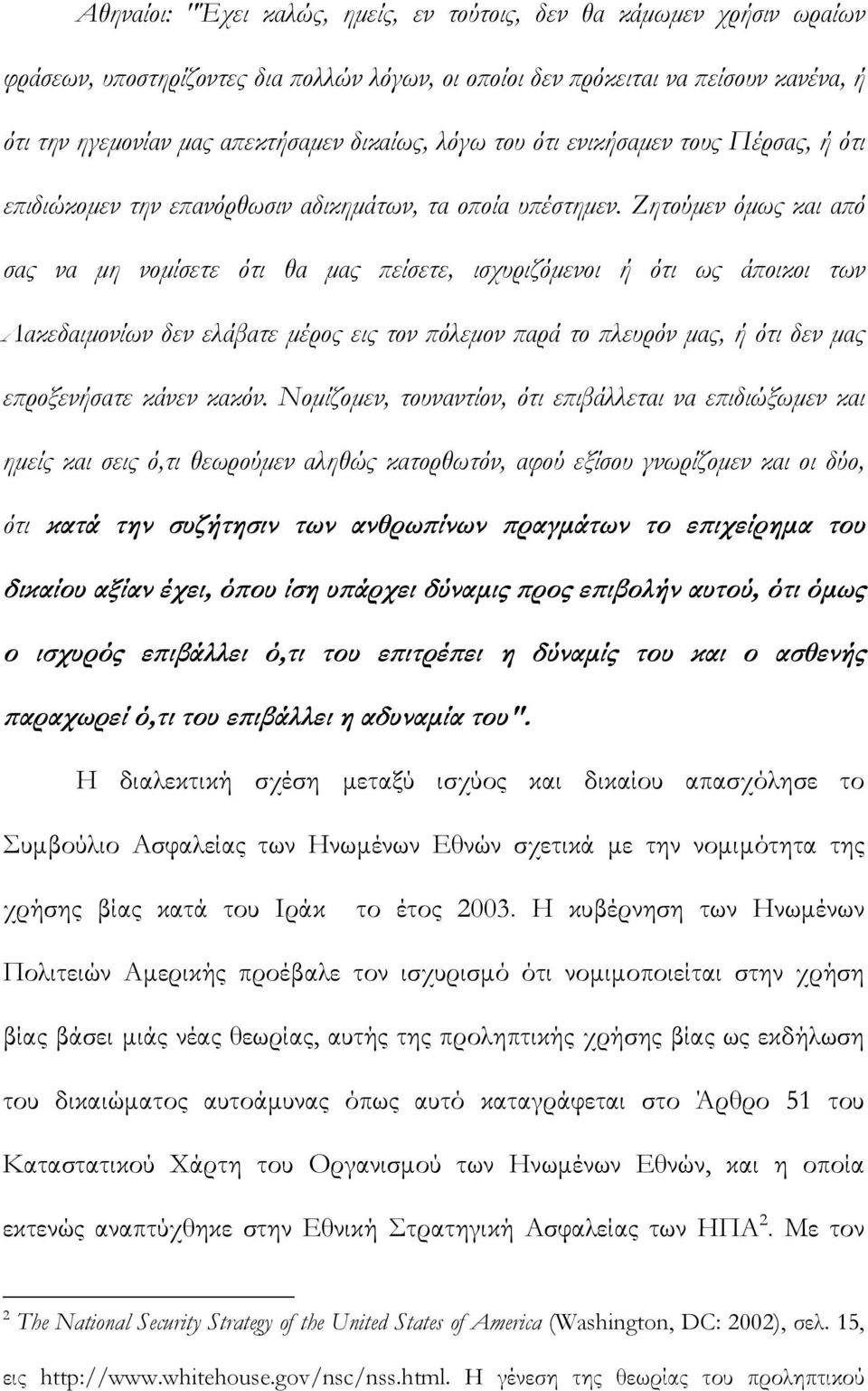 Ζητούμεν όμως και από σας να μη νομίσετε ότι θα μας πείσετε, ισχυριζόμενοι ή ότι ως άποικοι των Λακεδαιμονίων δεν ελάβατε μέρος εις τον πόλεμον παρά το πλευρόν μας, ή ότι δεν μας επροξενήσατε κάνεν