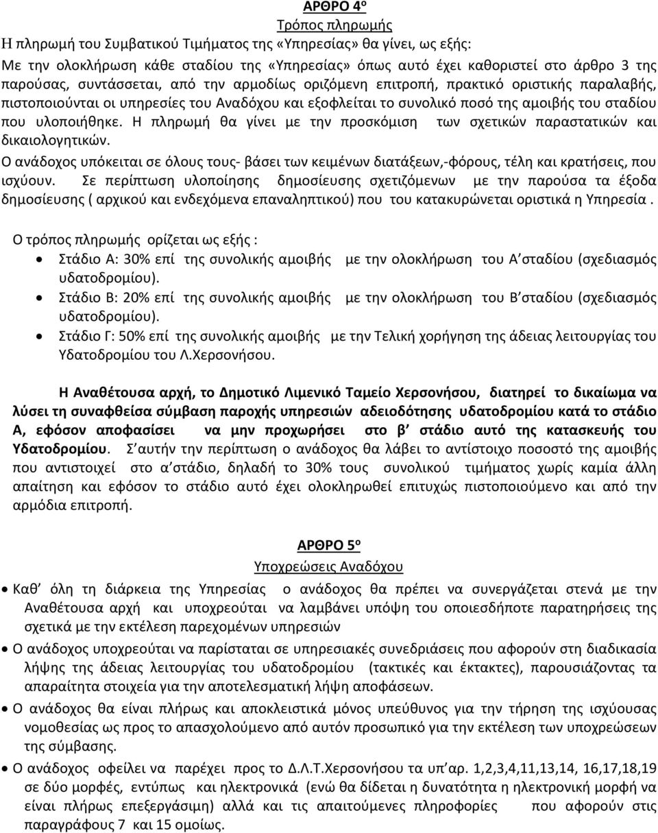 Η πληρωμή θα γίνει με την προσκόμιση των σχετικών παραστατικών και δικαιολογητικών. Ο ανάδοχος υπόκειται σε όλους τους- βάσει των κειμένων διατάξεων,-φόρους, τέλη και κρατήσεις, που ισχύουν.