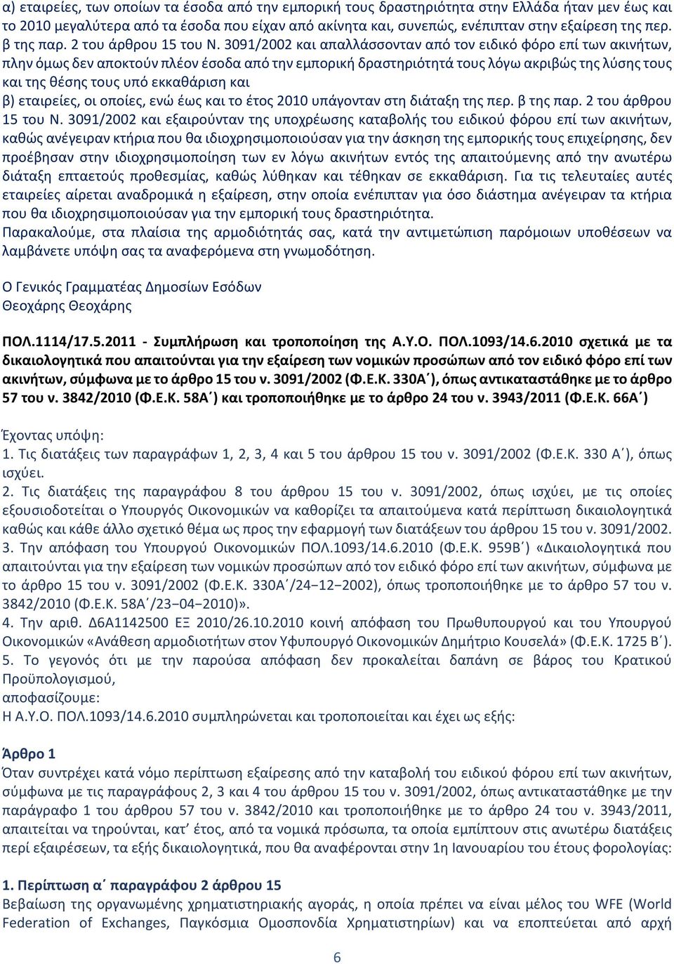 3091/2002 και απαλλάσσονταν από τον ειδικό φόρο επί των ακινήτων, πλην όμως δεν αποκτούν πλέον έσοδα από την εμπορική δραστηριότητά τους λόγω ακριβώς της λύσης τους και της θέσης τους υπό εκκαθάριση