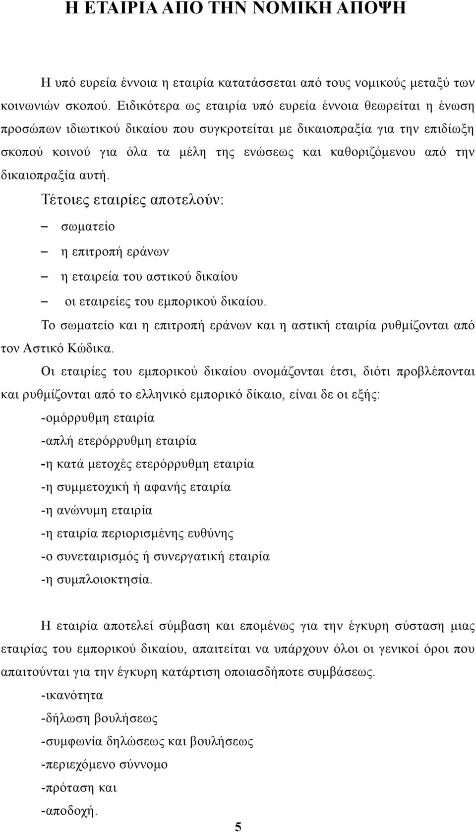 την δικαιοπραξία αυτή. Τέτοιες εταιρίες αποτελούν: σωματείο η επιτροπή εράνων η εταιρεία του αστικού δικαίου οι εταιρείες του εμπορικού δικαίου.