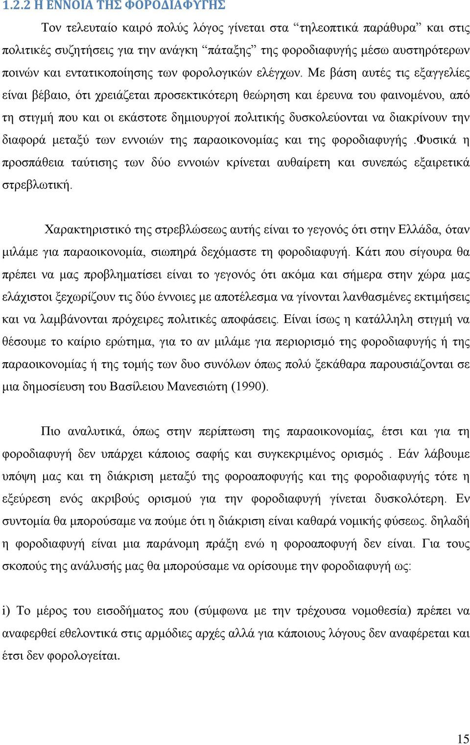 Με βάση αυτές τις εξαγγελίες είναι βέβαιο, ότι χρειάζεται προσεκτικότερη θεώρηση και έρευνα του φαινομένου, από τη στιγμή που και οι εκάστοτε δημιουργοί πολιτικής δυσκολεύονται να διακρίνουν την