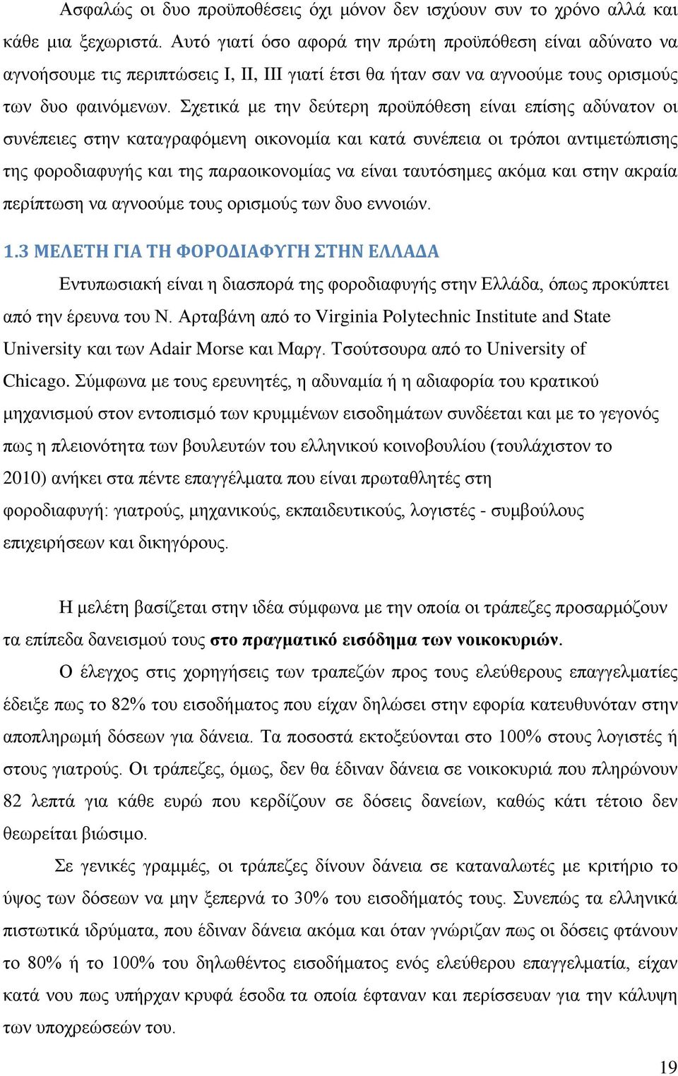 Σχετικά με την δεύτερη προϋπόθεση είναι επίσης αδύνατον οι συνέπειες στην καταγραφόμενη οικονομία και κατά συνέπεια οι τρόποι αντιμετώπισης της φοροδιαφυγής και της παραοικονομίας να είναι ταυτόσημες