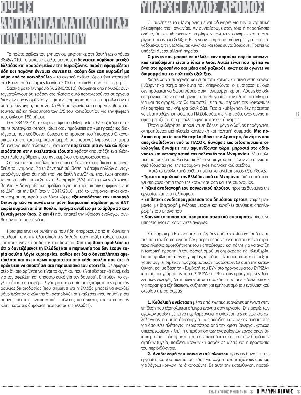 σχετικό σχέδιο νόμου έχει κατατεθεί στη Βουλή από τις αρχές Ιουνίου 2010 και η υιοθέτησή του εκκρεμεί. Σχετικά με το Μνημόνιο (ν.
