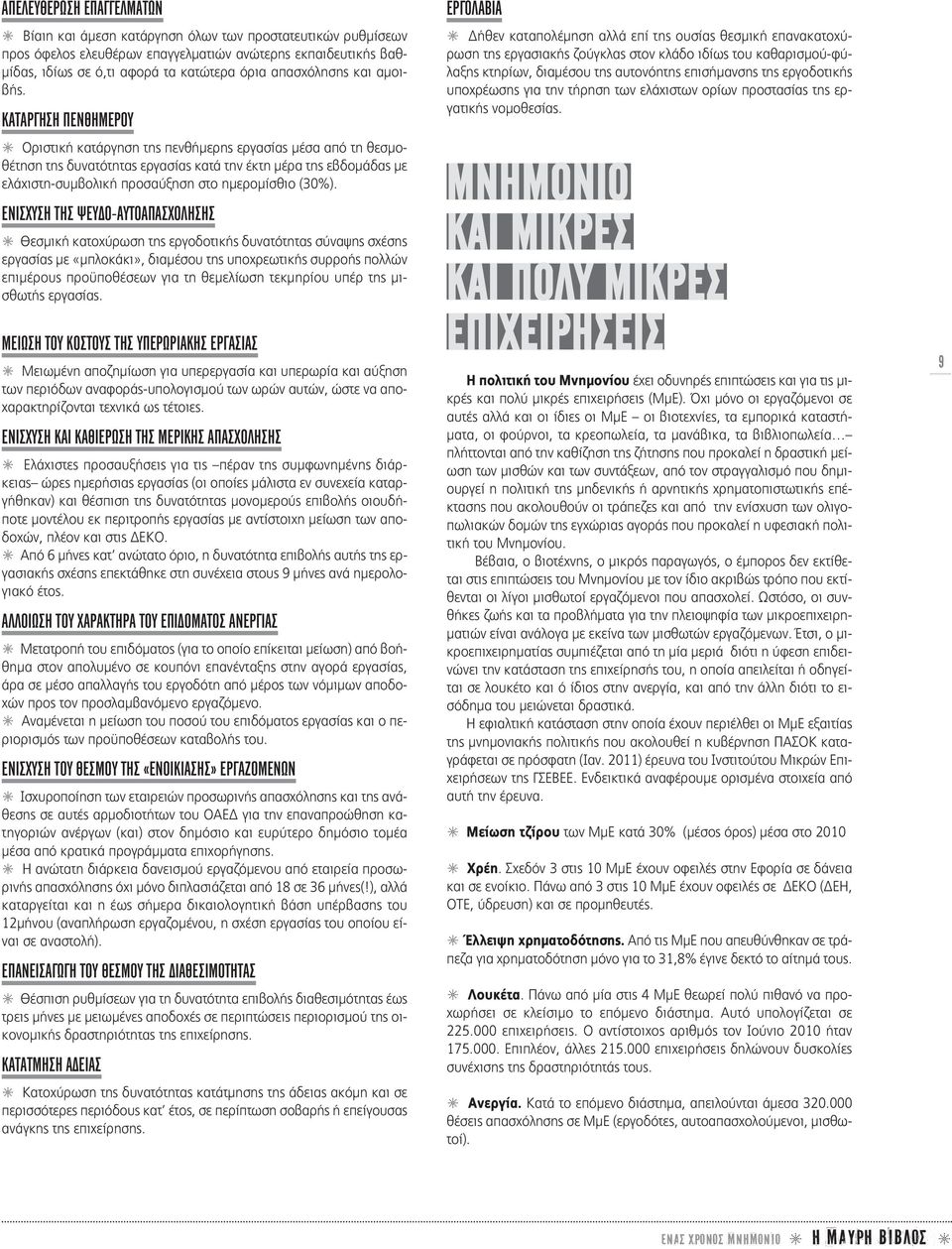 ΚΑΤΑΡΓΗΣΗ ΠΕΝΘΗΜΕΡΟΥ N Οριστική κατάργηση της πενθήμερης εργασίας μέσα από τη θεσμοθέτηση της δυνατότητας εργασίας κατά την έκτη μέρα της εβδομάδας με ελάχιστη-συμβολική προσαύξηση στο ημερομίσθιο