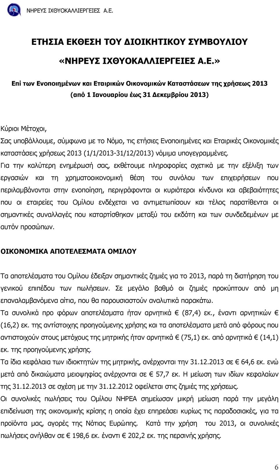 Για την καλύτερη ενηµέρωσή σας, εκθέτουµε πληροφορίες σχετικά µε την εξέλιξη των εργασιών και τη χρηµατοοικονοµική θέση του συνόλου των επιχειρήσεων που περιλαµβάνονται στην ενοποίηση, περιγράφονται