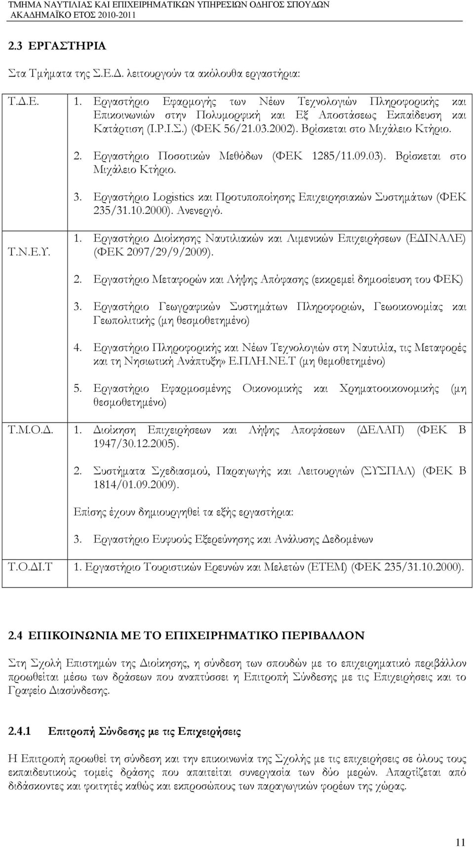 Εργαστήριο Ποσοτικών Μεθόδων (ΦΕΚ 1285/11.09.03). Βρίσκεται στο Μιχάλειο Κτήριο. 3. Εργαστήριο Lgistics και Προτυποποίησης Επιχειρησιακών Συστηµάτων (ΦΕΚ 235/31.10.2000). Ανενεργό. Τ.Ν.Ε.Υ. 1. Εργαστήριο ιοίκησης Ναυτιλιακών και Λιµενικών Επιχειρήσεων (Ε ΙΝΑΛΕ) (ΦΕΚ 2097/29/9/2009).