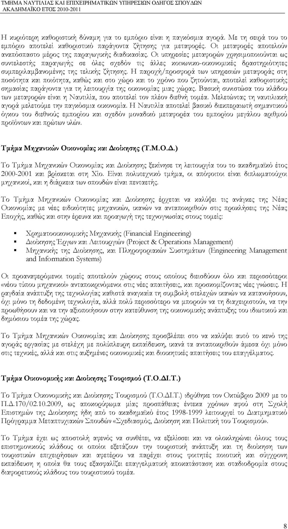 Οι υπηρεσίες µεταφορών χρησιµοποιούνται ως συντελεστής παραγωγής σε όλες σχεδόν τις άλλες κοινωνικο-οικονοµικές δραστηριότητες συµπεριλαµβανοµένης της τελικής ζήτησης.