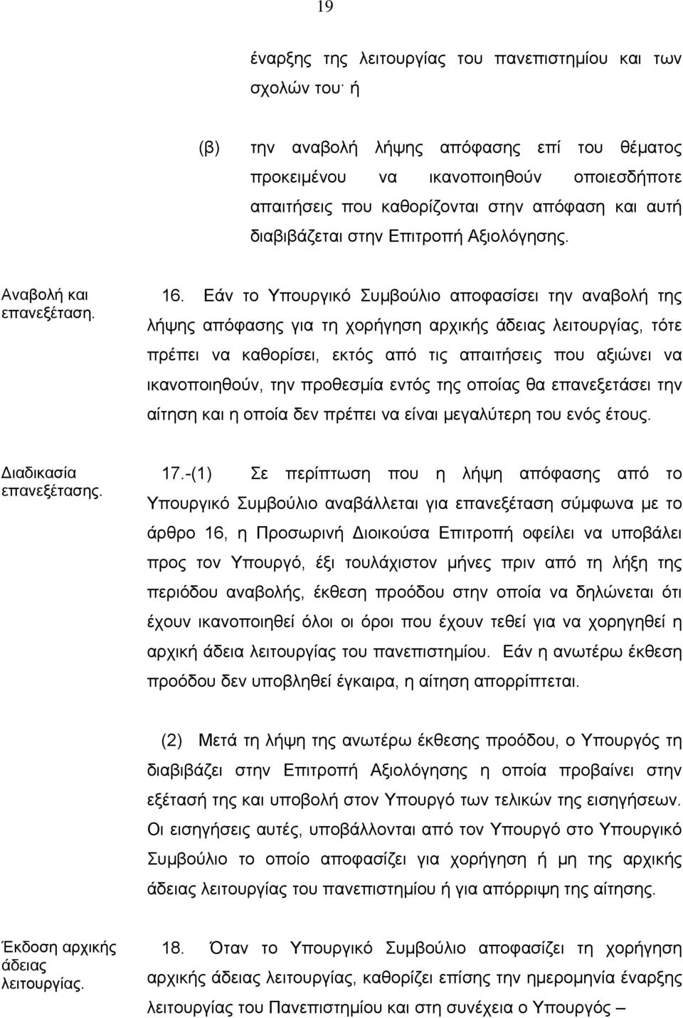 Εάν το Υπουργικό Συμβούλιο αποφασίσει την αναβολή της λήψης απόφασης για τη χορήγηση αρχικής άδειας λειτουργίας, τότε πρέπει να καθορίσει, εκτός από τις απαιτήσεις που αξιώνει να ικανοποιηθούν, την