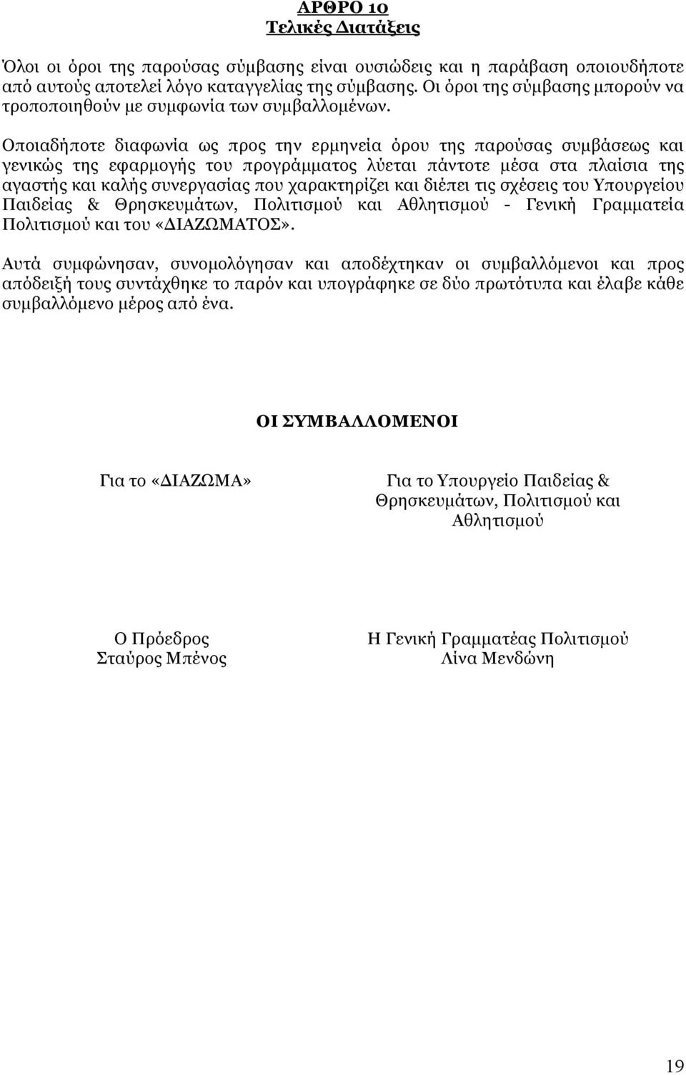 Οποιαδήποτε διαφωνία ως προς την ερμηνεία όρου της παρούσας συμβάσεως και γενικώς της εφαρμογής του προγράμματος λύεται πάντοτε μέσα στα πλαίσια της αγαστής και καλής συνεργασίας που χαρακτηρίζει και