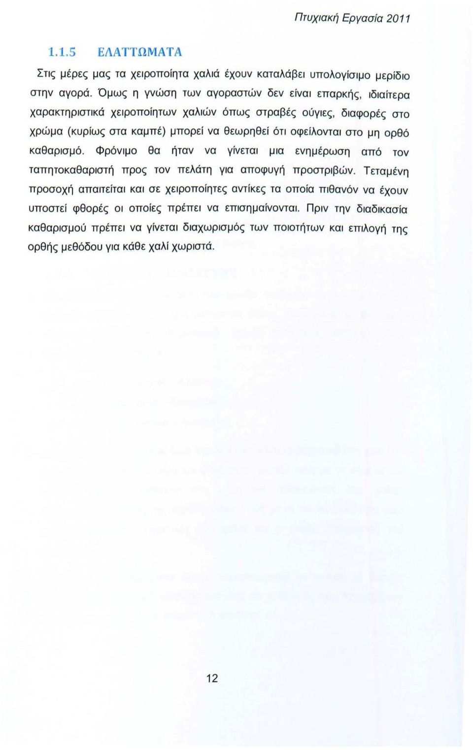 ότι οφείλονται στο μη ορθό καθαρισμό. Φρόνιμο θα ήταν να γίνεται μια ενημέρωση από τον ταπητοκαθαριστή προς τον πελάτη για αποφυγή προστριβών.