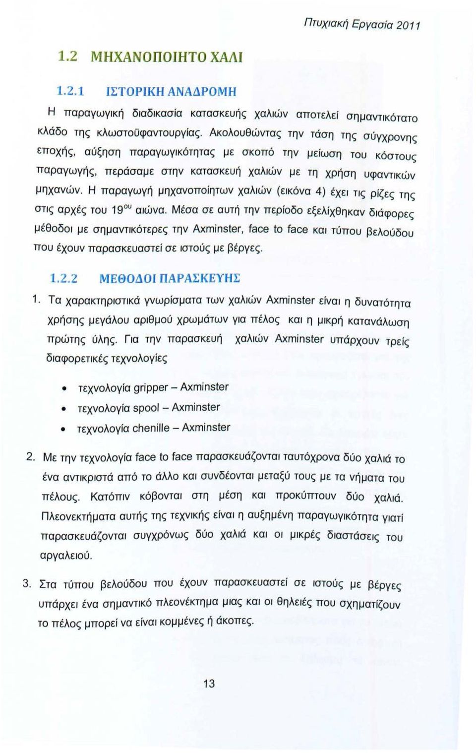 Η παραγωγή μηχανοποίητων χαλιών (εικόνα 4) έχει τις ρίζες της στις αρχές του 19 u αιώνα.