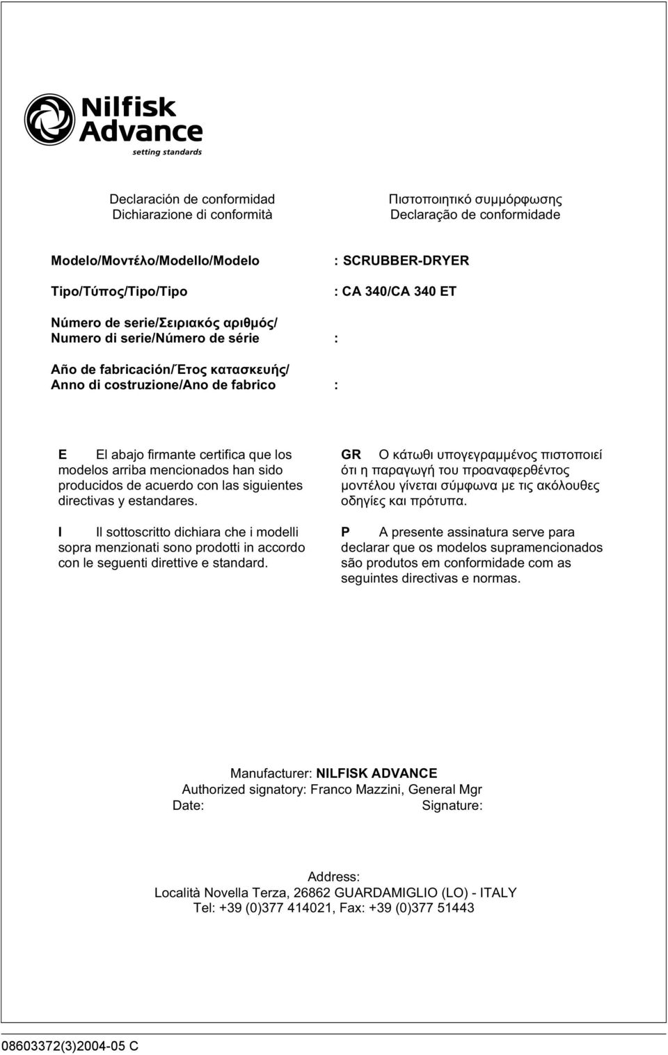 directivas y estandares. I Il sottoscritto dichiara che i modelli sopra menzionati sono prodotti in accordo con le seguenti direttive e standard. GR µµ µ µ µ.