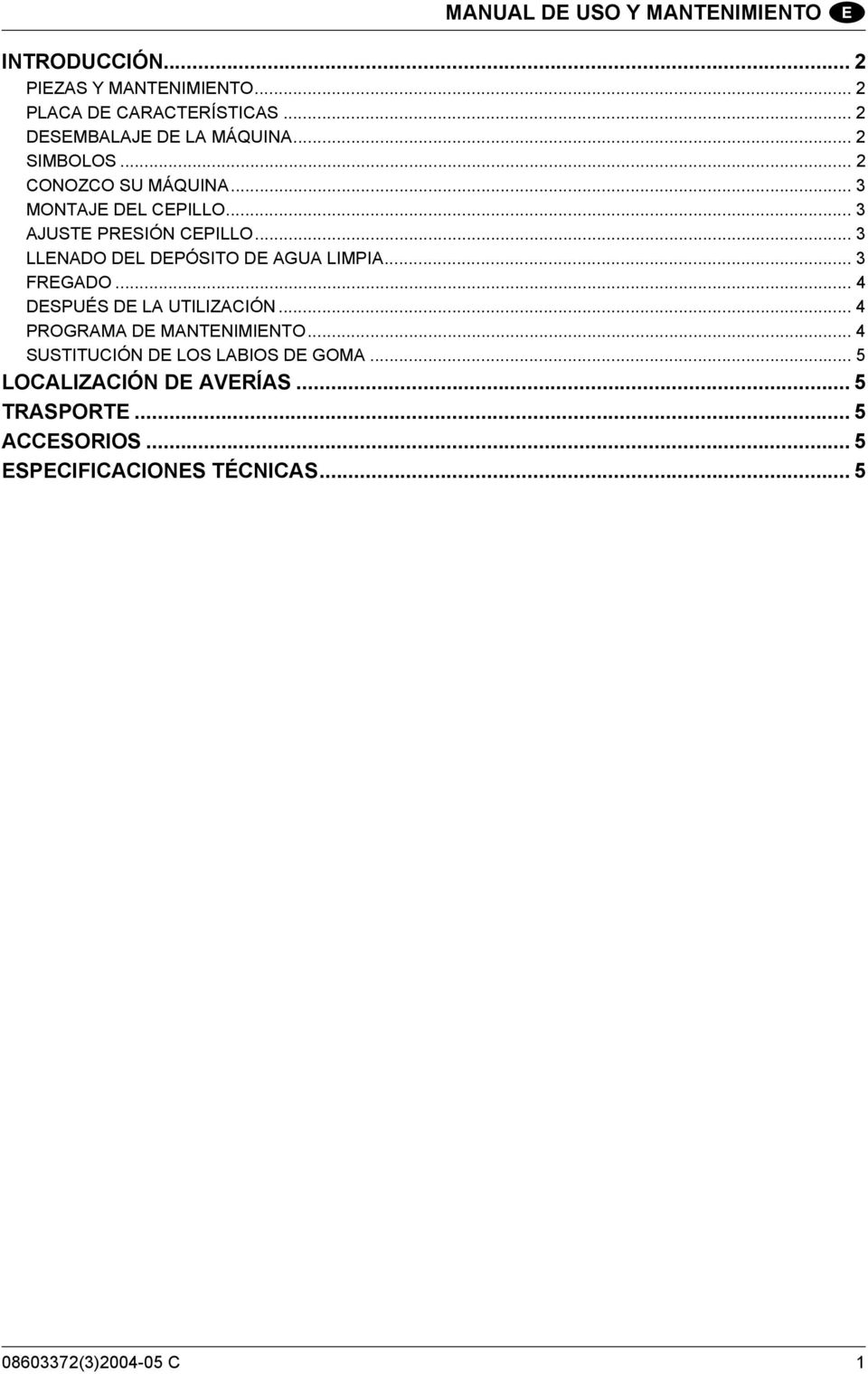 .. 3 LLENADO DEL DEPÓSITO DE AGUA LIMPIA... 3 FREGADO... 4 DESPUÉS DE LA UTILIZACIÓN... 4 PROGRAMA DE MANTENIMIENTO.