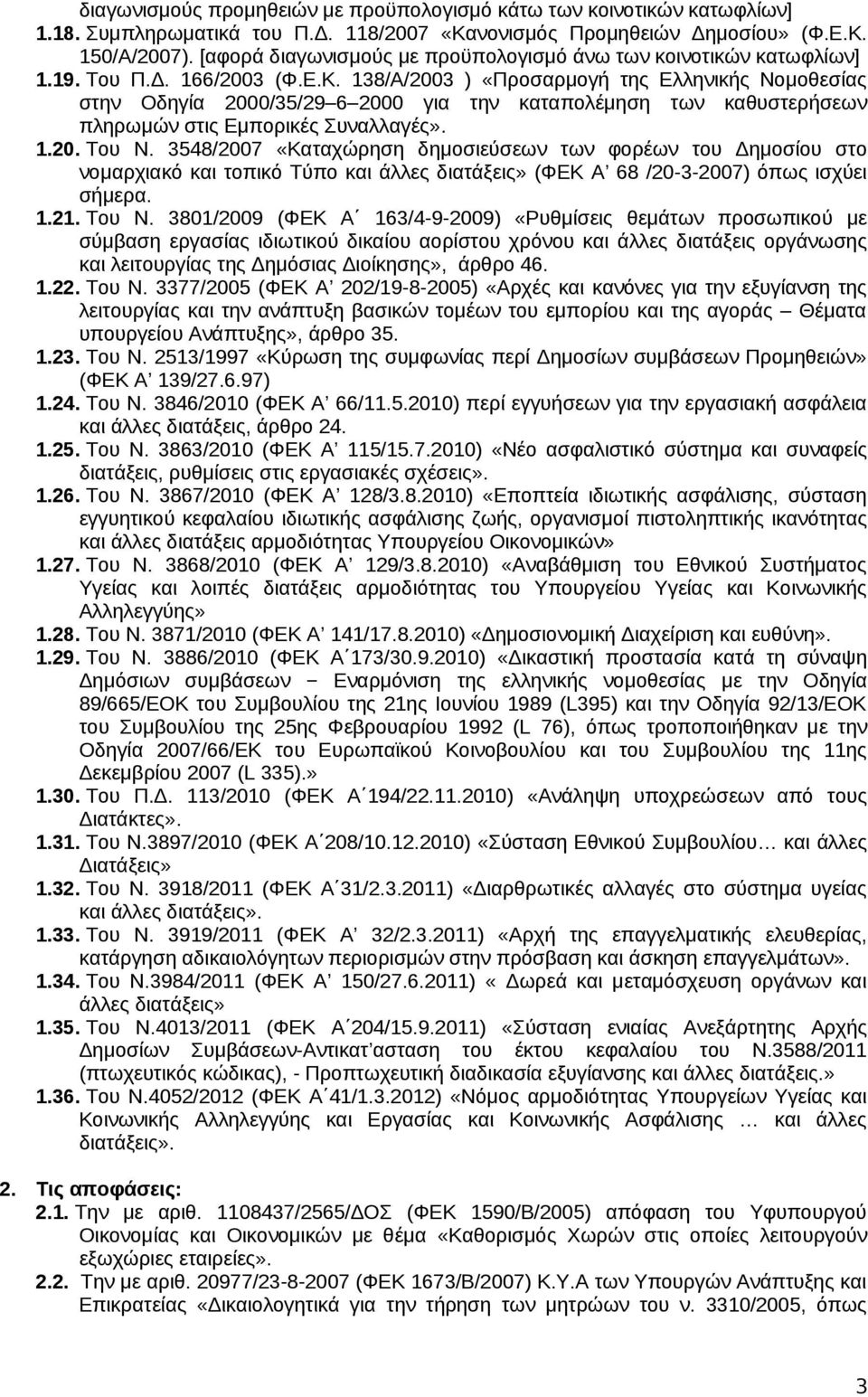 138/Α/2003 ) «Προσαρμογή της Ελληνικής Νομοθεσίας στην Οδηγία 2000/35/29 6 2000 για την καταπολέμηση των καθυστερήσεων πληρωμών στις Εμπορικές Συναλλαγές». 1.20. Του Ν.