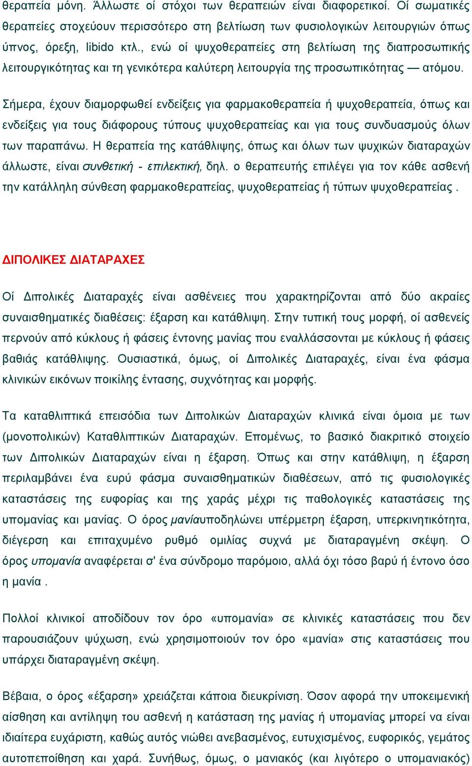 Σήμερα, έχουν διαμορφωθεί ενδείξεις για φαρμακοθεραπεία ή ψυχοθεραπεία, όπως και ενδείξεις για τους διάφορους τύπους ψυχοθεραπείας και για τους συνδυασμούς όλων των παραπάνω.